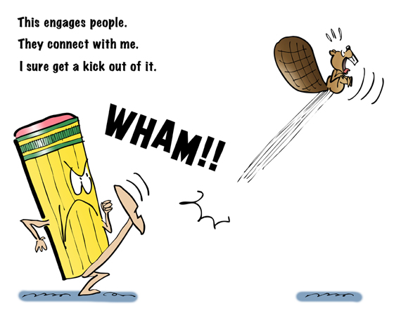 big angry pencil giving beaver a kick, engage people, connect on Twitter, Facebook, LinkedIn, get kick out of it