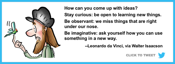 To come up with ideas stay curious be observant be imaginative Leonardo da Vinci via Walter Isaacson
