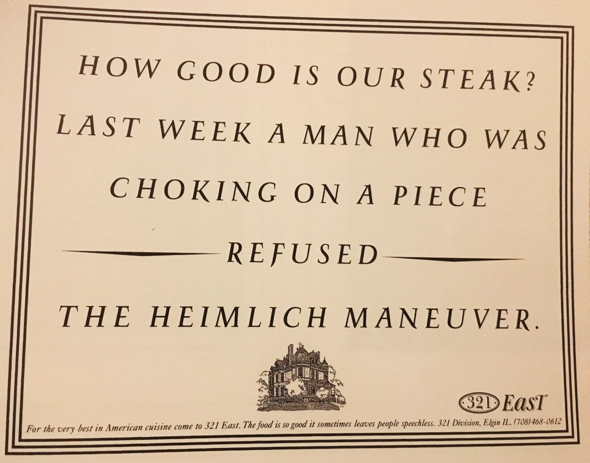 Restaurant print ad: "How good is our steak? Last week a man who was choking on a piece refused the Heimlich Maneuver."
