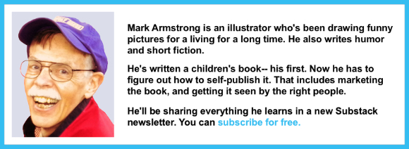 Photo of illustrator Mark Armstrong. Mark's written a children's book and he's going to self-publish it. He'll be sharing his progress and his research on self-publishing in a Substack newsletter called "Mark Armstrong, Children's Book Author." You can subscribe for free.