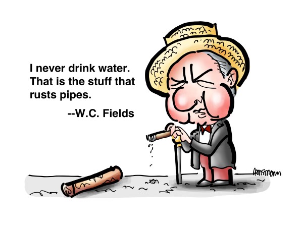 Caricature of comedian W.C. Fields, wearing a straw boater and smoking a cigar. He's saying: "I never drink water. That is the stuff that rusts pipes."