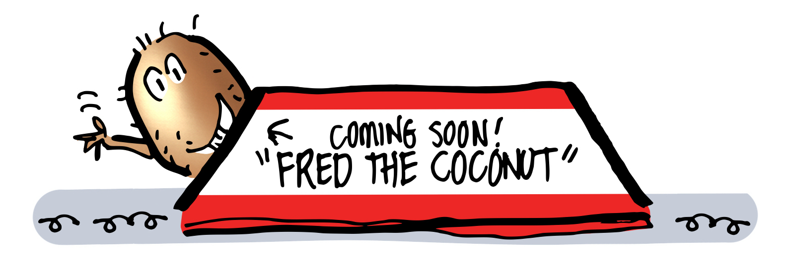 Children's book character Fred The Coconut peeking out and waving from behind a circus-type platform stand which says, "Coming soon! "Fred The Coconut"